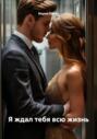 Я ждал тебя всю жизнь