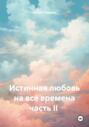 Истинная любовь на все времена. Часть II