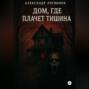 Дом, где плачет тишина