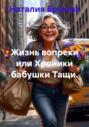 Жизнь вопреки или Хроники бабушки Тащи