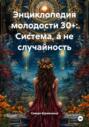 Энциклопедия молодости 30+: Система, а не случайность