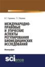 Международно-правовые и этические аспекты регулирования биомедицинских исследований. (Бакалавриат). (Магистратура). Монография