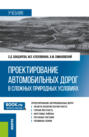 Проектирование автомобильных дорог в сложных природных условиях. (Магистратура). Учебник.