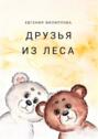 Друзья из леса. Тёплая сказка о дружбе, смелости и чудесах, которые живут рядом