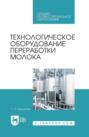 Технологическое оборудование переработки молока. Учебник для СПО. 4-е издание, стереотипное