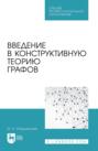 Введение в конструктивную теорию графов. Учебное пособие для СПО