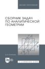 Сборник задач по аналитической геометрии. Учебное пособие для вузов. 17-е издание, стереотипное