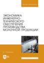 Экономика инженерно-технического обеспечения производства молочной продукции. Учебное пособие для вузов
