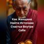 Как Женщине Найти Источник Счастья Внутри Себя.