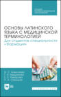 Основы латинского языка с медицинской терминологией. Для студентов специальности &laquo;Фармация&raquo;. Учебник для СПО. 2-е издание, стереотипное