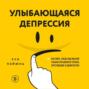 Улыбающаяся депрессия. Как жить, когда под маской улыбки скрываются тревога, опустошение и одиночество