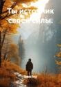 Ты источник своей силы