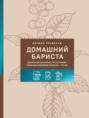 Домашний&nbsp;бариста.&nbsp;Идеальные&nbsp;капучино,&nbsp;латте&nbsp;и&nbsp;ваши&nbsp;любимые&nbsp;кофейные&nbsp;напитки&nbsp;&ndash;&nbsp;легко!