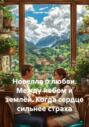 Новелла о любви. Между небом и землёй. Когда сердце сильнее страха