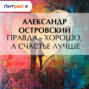 Правда &ndash; хорошо, а счастье лучше