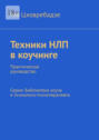 Техники НЛП в&nbsp;коучинге. Практическое руководство Серия: Библиотека коуча и&nbsp;психолога-психотерапевта