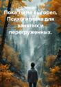 Пока ты не выгорел. Психогигиена для занятых и перегруженных