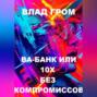 Ва-банк или 10х без компромиссов