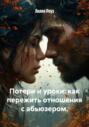 Потери и уроки: как пережить отношения с абьюзером