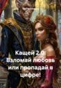 Кащей 2.0. Взломай любовь или пропадай в цифре!