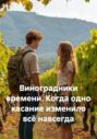 Виноградники времени. Когда одно касание изменило всё навсегда