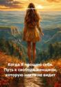 Когда Я прощаю себя. Путь к свободе женщины, которую никто не видит