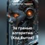 За гранью алгоритма (Код бытия)