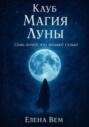 Клуб &laquo;Магия Луны&raquo;. Семь ночей, что меняют судьбу
