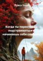 Когда ты перестаёшь подстраиваться и начинаешь себя слышать