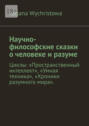 Научно-философские сказки о&nbsp;человеке и&nbsp;разуме. Циклы: &laquo;Пространственный интеллект&raquo;, &laquo;Умная техника&raquo;, &laquo;Хроники разумного мира&raquo;.