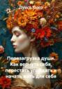 Перезагрузка души. Как вернуть себя, перестать угождать и начать жить для себя