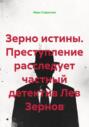 Зерно истины преступление расследует частный детектив Лев Зернов