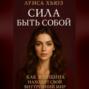 Сила быть собой. Как женщина находит свой внутренний мир
