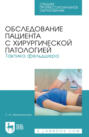 Обследование пациента с хирургической патологией. Тактика фельдшера. Учебное пособие для СПО. 7-е издание, стереотипное
