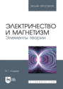 Электричество и магнетизм. Элементы теории. Учебное пособие для вузов