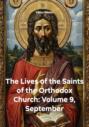 The Lives of the Saints of the Orthodox Church: Volume 9, September