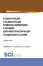 Психологические и педагогические проблемы образования в условиях цифровой трансформации и социальных вызовов. (Аспирантура, Бакалавриат, Магистратура). Сборник статей.