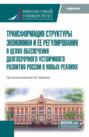 Трансформация структуры экономики и ее регулирования в целях обеспечения долгосрочного устойчивого развития России в новых реалиях. (Аспирантура, Магистратура). Монография.