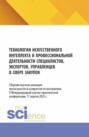 Технологии искусственного интеллекта в профессиональной деятельности специалистов, экспертов, управленцев в сфере закупок. (Аспирантура, Магистратура). Сборник материалов.