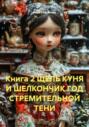 Книга 2 ЩЕЛЬ КУНЯ И ШЕЛКОНЧИК ГОД СТРЕМИТЕЛЬНОЙ ТЕНИ