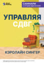 Управляя СДВГ. От уборки дома до порядка в жизни &ndash; без перегрузок, стресса и прокрастинации. Кэролайн Сингер. Саммари