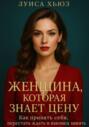 Женщина, которая знает цену. Как принять себя, перестать ждать и наконец зажить