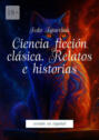 Ciencia ficci&oacute;n cl&aacute;sica. Relatos e historias. Versi&oacute;n en espa&ntilde;ol
