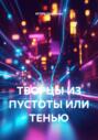 ТВОРЦЫ ИЗ ПУСТОТЫ ИЛИ ТЕНЬЮ