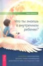 Что ты знаешь о внутреннем ребенке? Исцеление неразрешенных детских травм и возвращение целостности