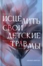 Исцелить свои детские травмы